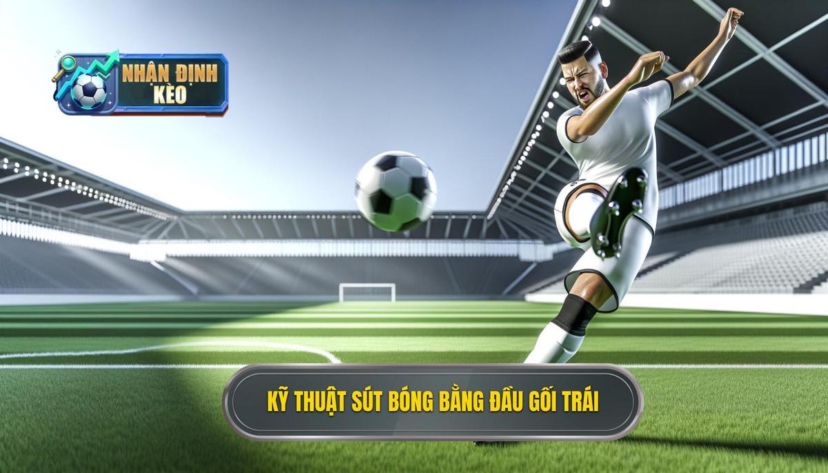 Kỹ thuật sút bóng bằng đầu gối trái