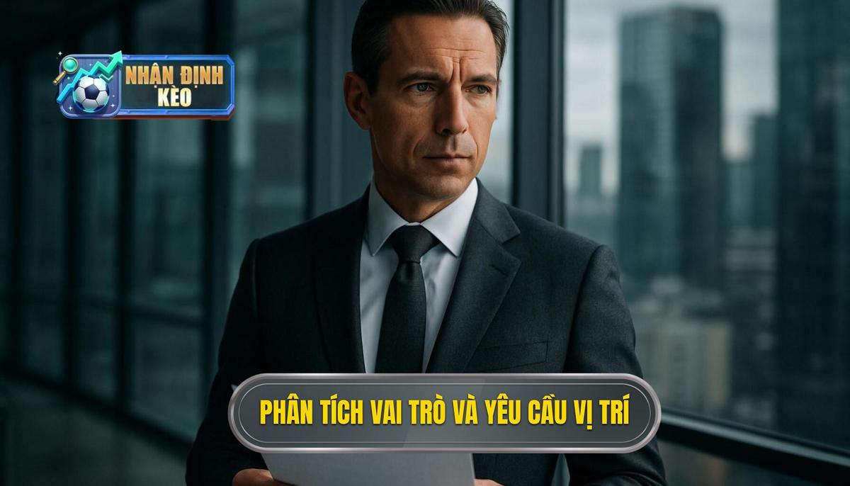 Phân tích vai trò và yêu cầu vị trí chuyên sâu
