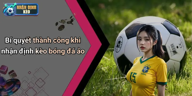 Bí quyết thành công khi nhận định kèo bóng đá ảo