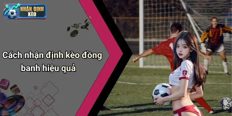 Cách nhận định kèo đồng banh hiệu quả