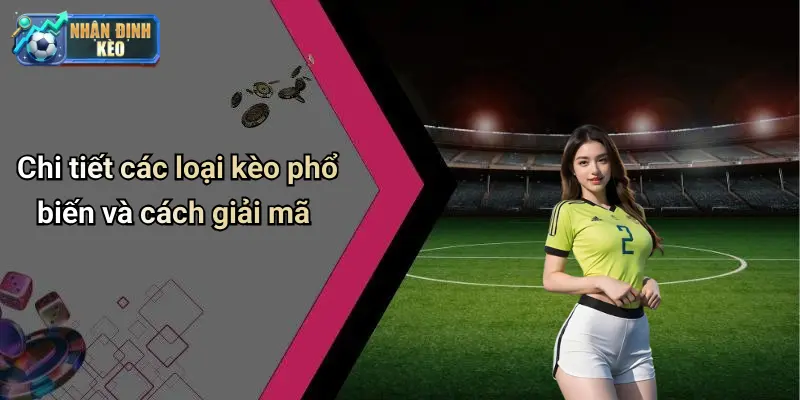 Chi tiết các loại kèo phổ biến và cách giải mã