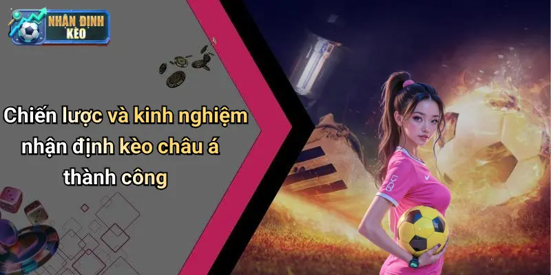 Chiến lược và kinh nghiệm nhận định kèo châu á thành công