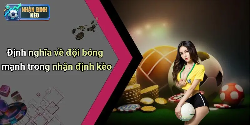 Định nghĩa về đội bóng mạnh trong nhận định kèo