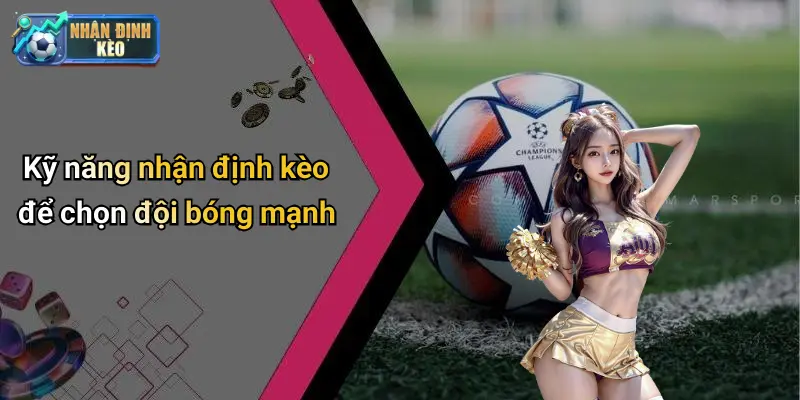 Kỹ năng nhận định kèo để chọn đội bóng mạnh
