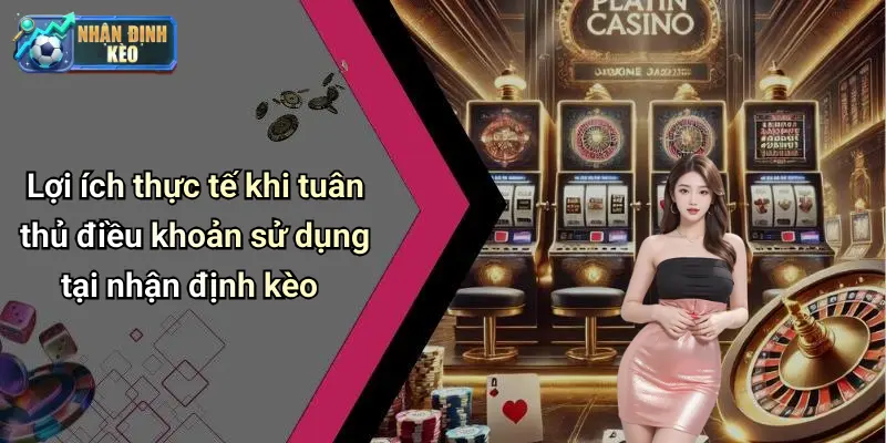 Lợi ích thực tế khi tuân thủ điều khoản sử dụng tại nhận định kèo