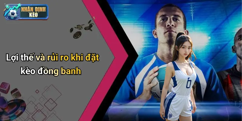 Lợi thế và rủi ro khi đặt kèo đồng banh