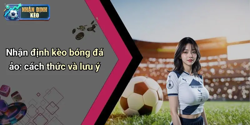 Nhận định kèo bóng đá ảo: cách thức và lưu ý