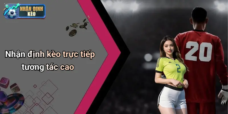 Nhận định kèo trực tiếp tương tác cao
