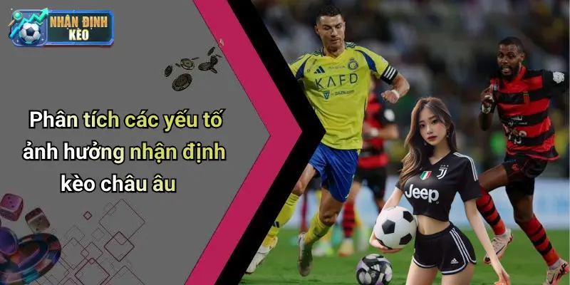Phân tích các yếu tố ảnh hưởng nhận định kèo châu âu