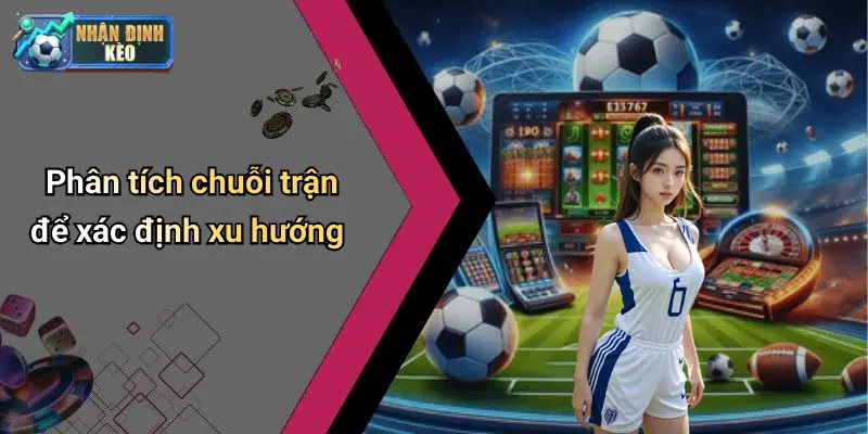 Phân tích chuỗi trận để xác định xu hướng