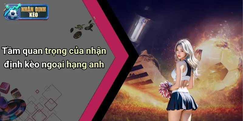 Tầm quan trọng của nhận định kèo ngoại hạng anh