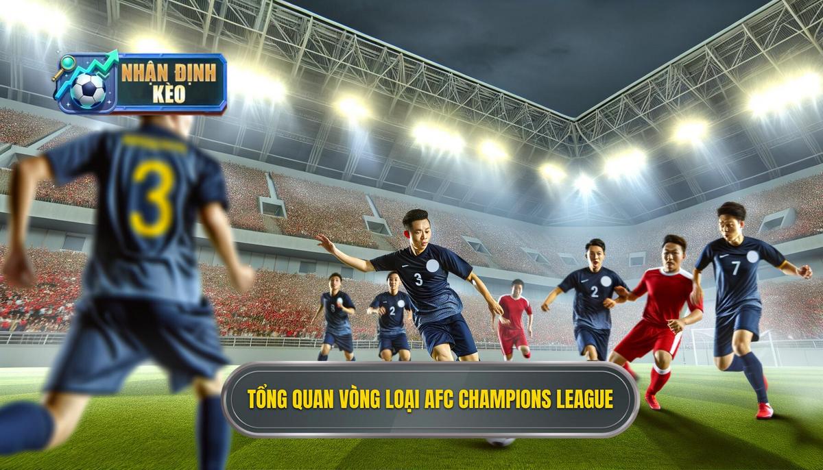 Tổng quan về vòng loại AFC Champions League