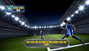 Kèo cược đội ghi bàn từ tình huống phối hợp cánh