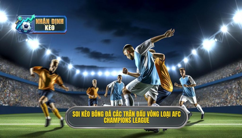 Soi kèo bóng đá các trận đấu vòng loại AFC Champions League