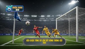 Kèo cược tổng số lần sút bóng trúng cột dọc