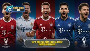 Top 5 tiền đạo cắm xuất sắc nhất Champions League