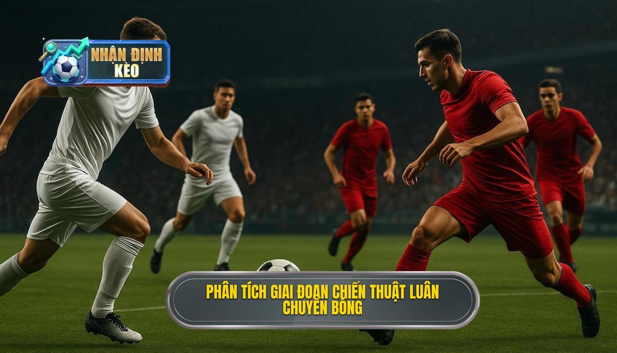 Phân tích Các Giai đoạn Ứng dụng Chiến thuật Luân chuyển Bóng Nhanh