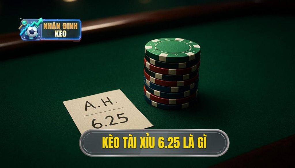 Kèo tài xỉu 6.25 là gì