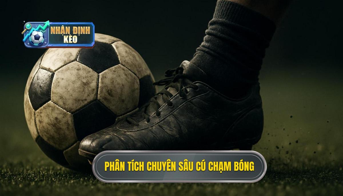 Phân tích Chuyên sâu Cú chạm bóng và Điểm tiếp xúc