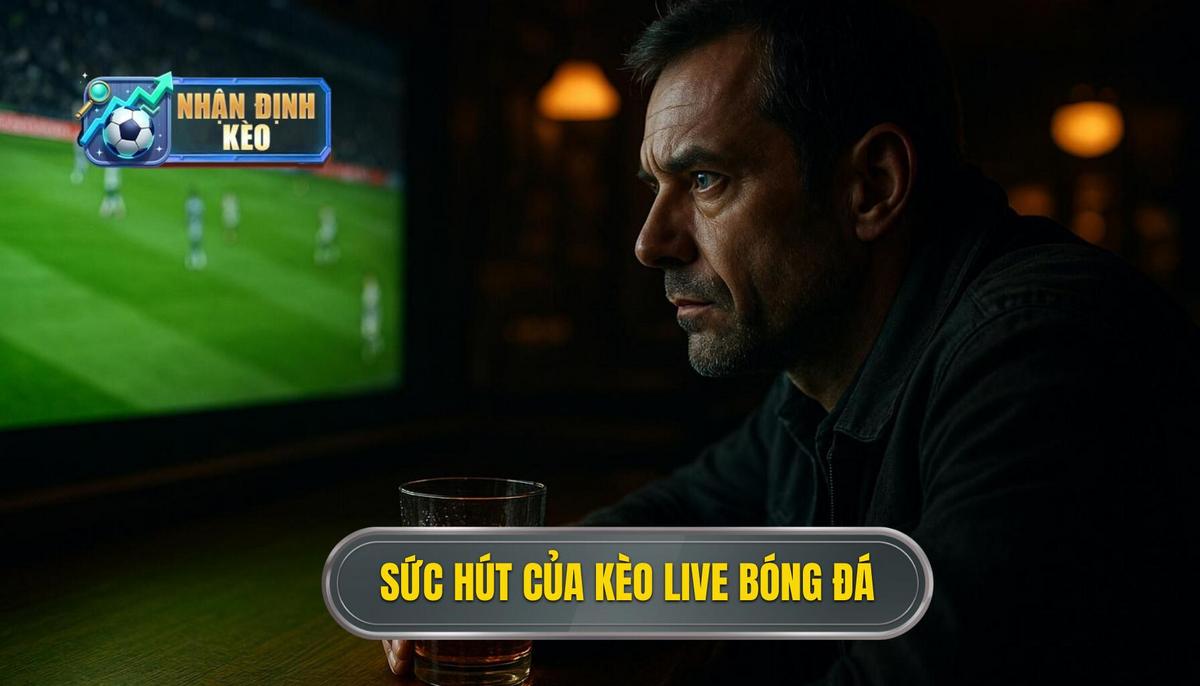 Bản chất và sức hút mãnh liệt của kèo live bóng đá