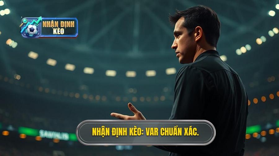 Nhận Định Kèo_ VAR chuẩn xác.