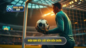 Nhận định kèo_ Luật ném biên chuẩn.