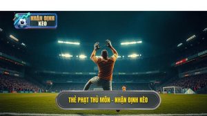 Thẻ phạt thủ môn - NHẬN ĐỊNH KÈO