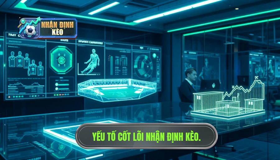 Các yếu tố cốt lõi trong quy trình Nhận định kèo trước trận