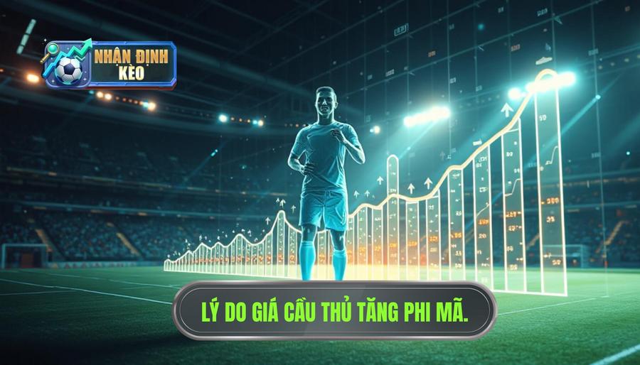 Phân tích đa chiều: Tại sao giá trị cầu thủ lại tăng phi mã?