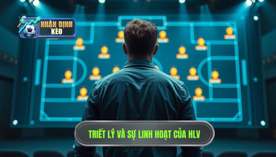 Triết lý chiến thuật và sự linh hoạt của HLV