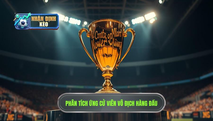 2. Phân tích các ứng cử viên vô địch hàng đầu 2. Phân tích các ứng cử viên vô địch hàng đầu