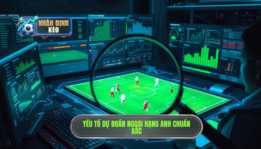 Các yếu tố then chốt khi phân tích và dự đoán Premier League Các yếu tố then chốt khi phân tích và dự đoán Premier League