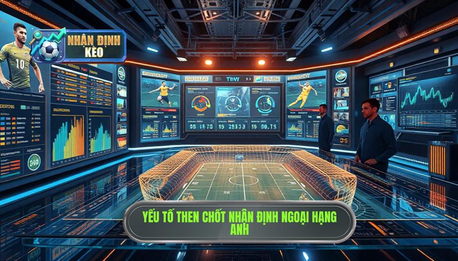 Các yếu tố then chốt khi thực hiện Nhận định Ngoại hạng Anh Các yếu tố then chốt khi thực hiện Nhận định Ngoại hạng Anh